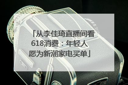 从李佳琦直播间看618消费：年轻人愿为新潮家电买单