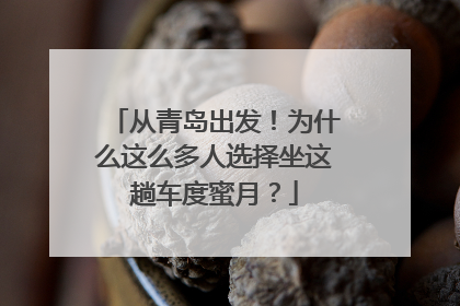 从青岛出发！为什么这么多人选择坐这趟车度蜜月？