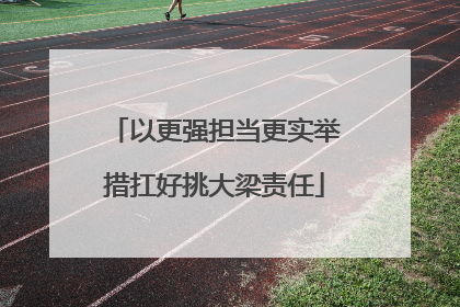 以更强担当更实举措扛好挑大梁责任