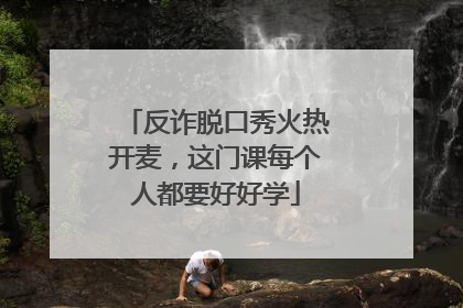 反诈脱口秀火热开麦，这门课每个人都要好好学