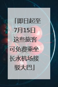 即日起至7月15日 这些旅客可免费乘坐长水机场接驳大巴