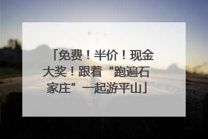 免费！半价！现金大奖！跟着“跑遍石家庄”一起游平山