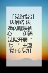 党旗指引法治路 法徽闪耀映初心——伊通法院开展“七一”主题党日活动