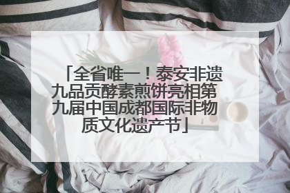 全省唯一！泰安非遗九品贡酵素煎饼亮相第九届中国成都国际非物质文化遗产节