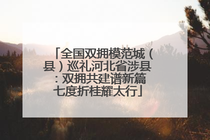 全国双拥模范城（县）巡礼河北省涉县：双拥共建谱新篇 七度折桂耀太行