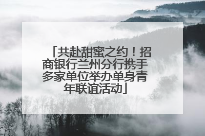共赴甜蜜之约！招商银行兰州分行携手多家单位举办单身青年联谊活动