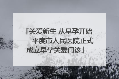 关爱新生 从早孕开始——平度市人民医院正式成立早孕关爱门诊