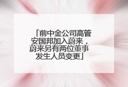 前中金公司高管安国邦加入蔚来，蔚来另有两位董事发生人员变更
