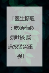 医生提醒：吃杨梅必须吐核 肠道报警需重视