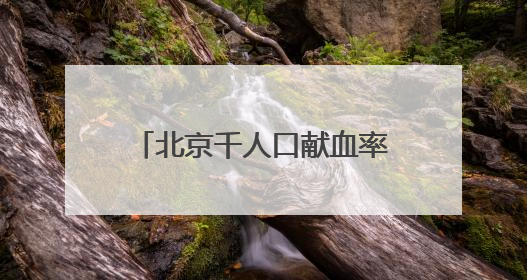 北京千人口献血率超全国平均水平