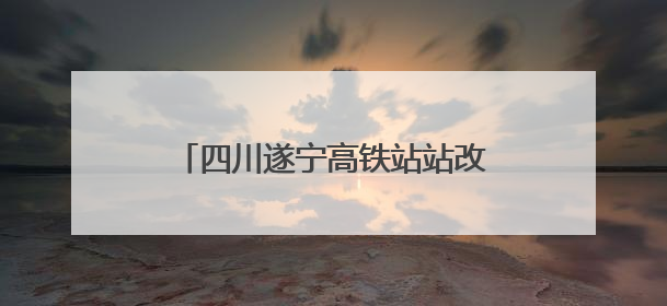 四川遂宁高铁站站改工程取得阶段性进展