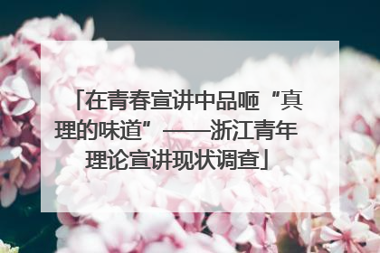 在青春宣讲中品咂“真理的味道”——浙江青年理论宣讲现状调查