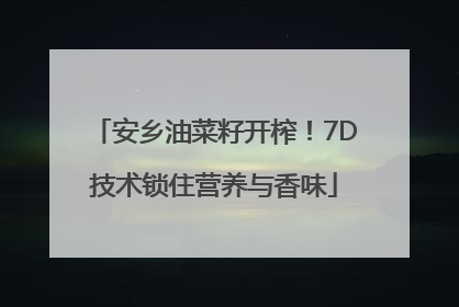 安乡油菜籽开榨！7D技术锁住营养与香味