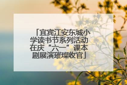 宜宾江安东城小学读书节系列活动在庆“六一”课本剧展演璀璨收官