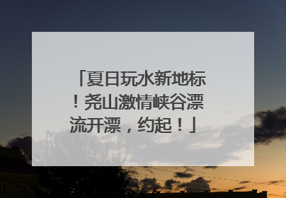 夏日玩水新地标！尧山激情峡谷漂流开漂，约起！