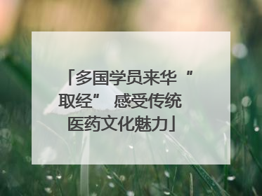 多国学员来华“取经” 感受传统医药文化魅力