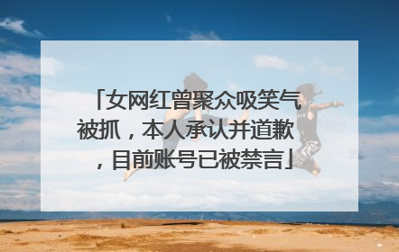 女网红曾聚众吸笑气被抓，本人承认并道歉，目前账号已被禁言