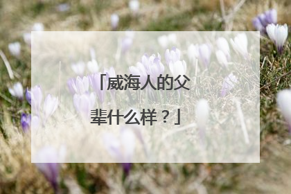 威海人的父辈什么样？
