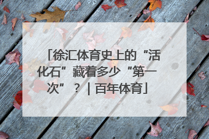 徐汇体育史上的“活化石”藏着多少“第一次”？｜百年体育