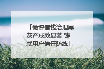 微博借钱治理黑灰产成效显著 铸就用户信任防线