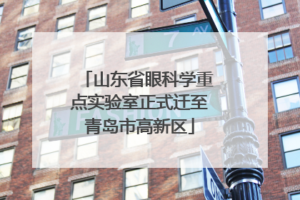 山东省眼科学重点实验室正式迁至青岛市高新区