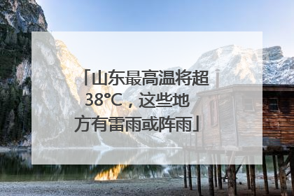 山东最高温将超38°C，这些地方有雷雨或阵雨
