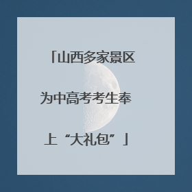 山西多家景区为中高考考生奉上“大礼包”