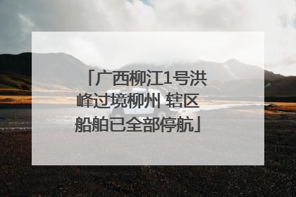 广西柳江1号洪峰过境柳州 辖区船舶已全部停航
