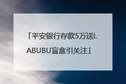 平安银行存款5万送LABUBU盲盒引关注