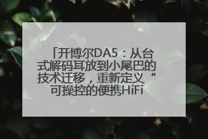 开博尔DA5：从台式解码耳放到小尾巴的技术迁移，重新定义“可操控的便携HiFi解码耳放”
