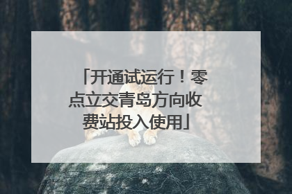 开通试运行！零点立交青岛方向收费站投入使用