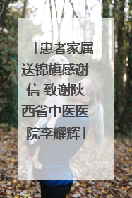 患者家属送锦旗感谢信 致谢陕西省中医医院李耀辉