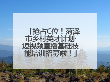 抢占C位！菏泽市乡村英才计划·短视频直播基础技能培训招募啦！