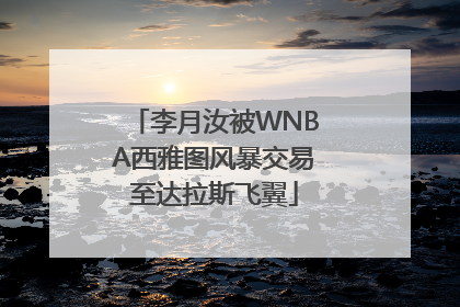 李月汝被WNBA西雅图风暴交易至达拉斯飞翼