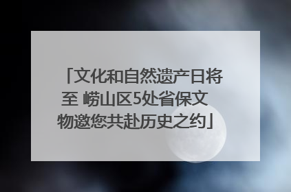 文化和自然遗产日将至 崂山区5处省保文物邀您共赴历史之约