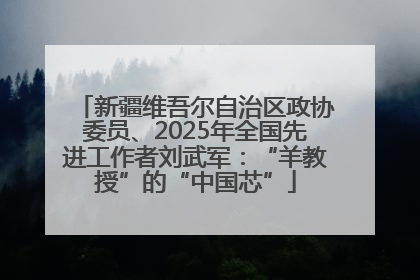 新疆维吾尔自治区政协委员、2025年全国先进工作者刘武军：“羊教授”的“中国芯”
