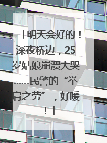 明天会好的！深夜桥边，25岁姑娘崩溃大哭……民警的“举肩之劳”，好暖！