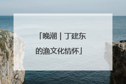 晚潮｜丁建东的渔文化情怀