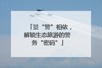 景“警”相依，解锁生态旅游的警务“密码”