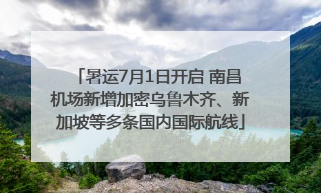 暑运7月1日开启 南昌机场新增加密乌鲁木齐、新加坡等多条国内国际航线