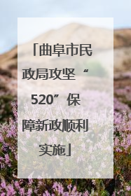 曲阜市民政局攻坚“520”保障新政顺利实施