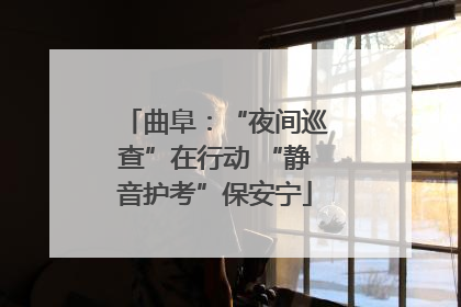 曲阜：“夜间巡查”在行动 “静音护考”保安宁