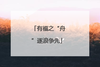 有福之“舟”逐浪争先