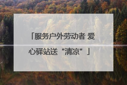 服务户外劳动者 爱心驿站送“清凉”