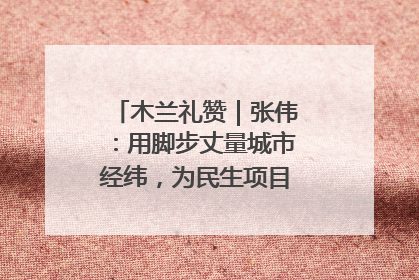 木兰礼赞｜张伟：用脚步丈量城市经纬，为民生项目按下“加速键”