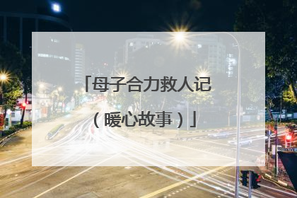母子合力救人记（暖心故事）