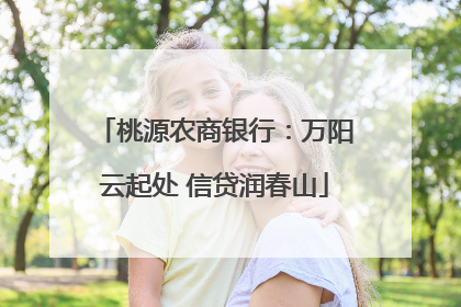 桃源农商银行：万阳云起处 信贷润春山