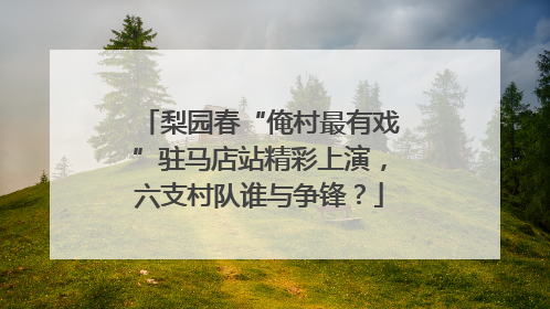 梨园春“俺村最有戏”驻马店站精彩上演，六支村队谁与争锋？