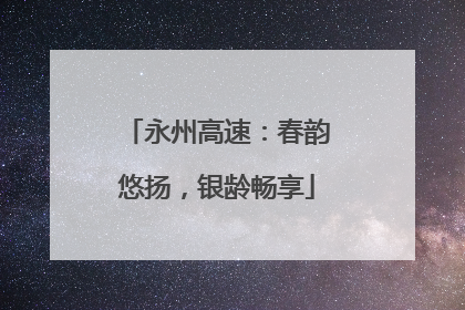 永州高速：春韵悠扬，银龄畅享