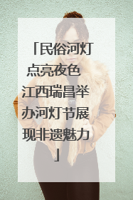 民俗河灯点亮夜色 江西瑞昌举办河灯节展现非遗魅力